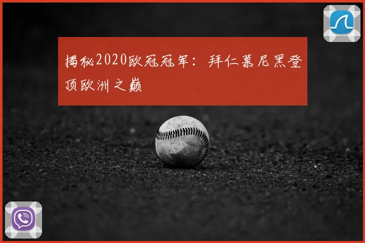 揭秘2020欧冠冠军：拜仁慕尼黑登顶欧洲之巅